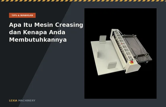 Apa Itu Mesin Creasing dan Kenapa Percetakan Anda Membutuhkannya