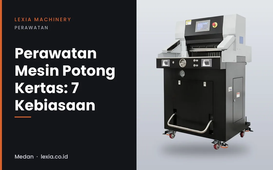 Perawatan Mesin Potong Kertas: 7 Kebiasaan yang Memperpanjang Umur Mesin