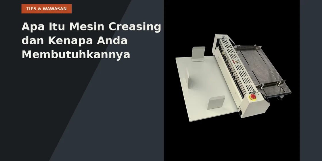 Apa Itu Mesin Creasing dan Kenapa Percetakan Anda Membutuhkannya