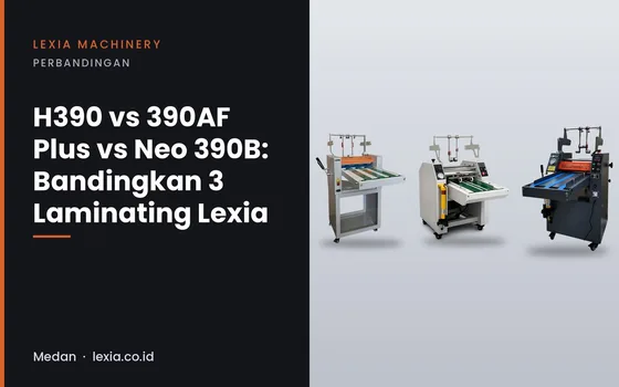 H390 vs 390AF Plus vs Neo 390B: Bandingkan 3 Mesin Laminating Lexia