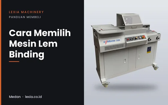 Cara Memilih Mesin Lem Binding: Kapasitas, Tebal Jilid, dan Waktu Pemanasan