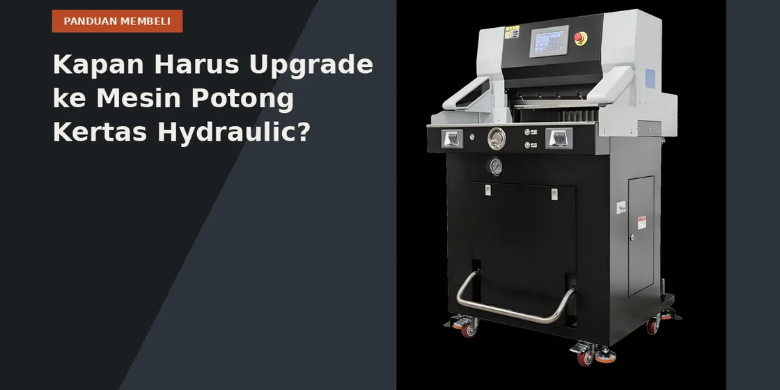 Kapan Harus Upgrade ke Mesin Potong Kertas Hydraulic?