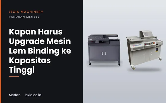 Kapan Harus Upgrade Mesin Lem Binding ke Kapasitas Tinggi