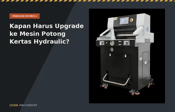 Kapan Harus Upgrade ke Mesin Potong Kertas Hydraulic?