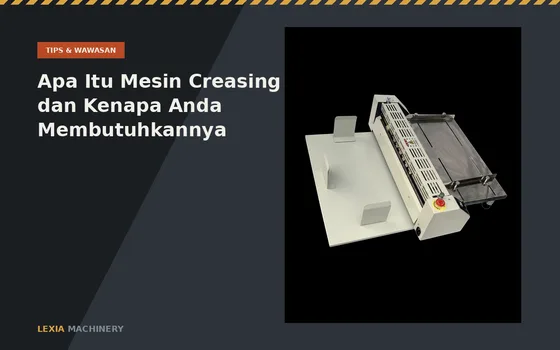 Apa Itu Mesin Creasing dan Kenapa Percetakan Anda Membutuhkannya